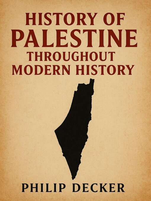 Title details for History of Palestine Throughout Modern History by Philip Decker - Available